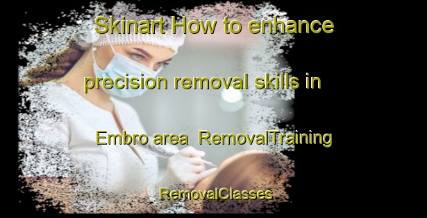 Skinart How to enhance precision removal skills in Embro area | RemovalTraining | RemovalClasses | SkinartTraining-Canada