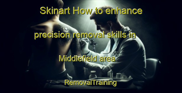 Skinart How to enhance precision removal skills in Middlefield area | RemovalTraining | RemovalClasses | SkinartTraining-Canada