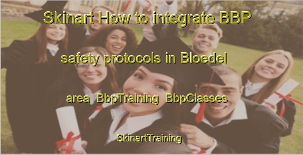 Skinart How to integrate BBP safety protocols in Bloedel area | BbpTraining | BbpClasses | SkinartTraining-Canada