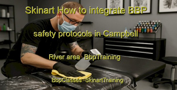 Skinart How to integrate BBP safety protocols in Campbell River area | BbpTraining | BbpClasses | SkinartTraining-Canada
