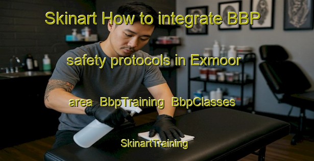 Skinart How to integrate BBP safety protocols in Exmoor area | BbpTraining | BbpClasses | SkinartTraining-Canada