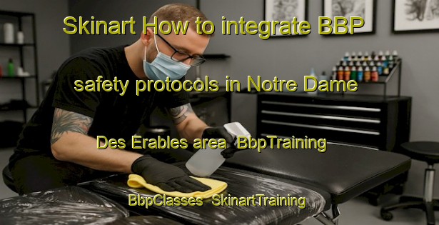 Skinart How to integrate BBP safety protocols in Notre Dame Des Erables area | BbpTraining | BbpClasses | SkinartTraining-Canada