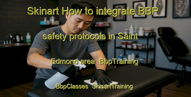 Skinart How to integrate BBP safety protocols in Saint Edmond area | BbpTraining | BbpClasses | SkinartTraining-Canada