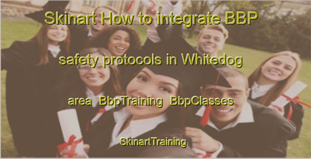 Skinart How to integrate BBP safety protocols in Whitedog area | BbpTraining | BbpClasses | SkinartTraining-Canada