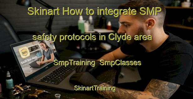 Skinart How to integrate SMP safety protocols in Clyde area | SmpTraining | SmpClasses | SkinartTraining-Canada