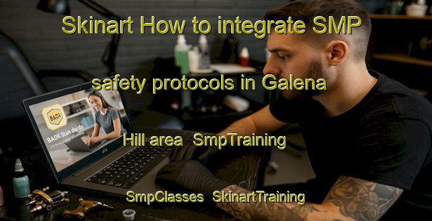 Skinart How to integrate SMP safety protocols in Galena Hill area | SmpTraining | SmpClasses | SkinartTraining-Canada