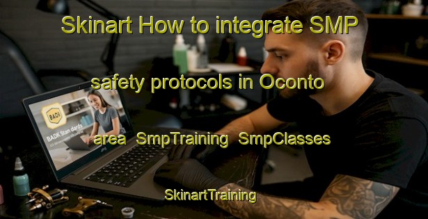 Skinart How to integrate SMP safety protocols in Oconto area | SmpTraining | SmpClasses | SkinartTraining-Canada