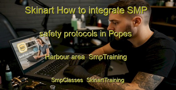 Skinart How to integrate SMP safety protocols in Popes Harbour area | SmpTraining | SmpClasses | SkinartTraining-Canada