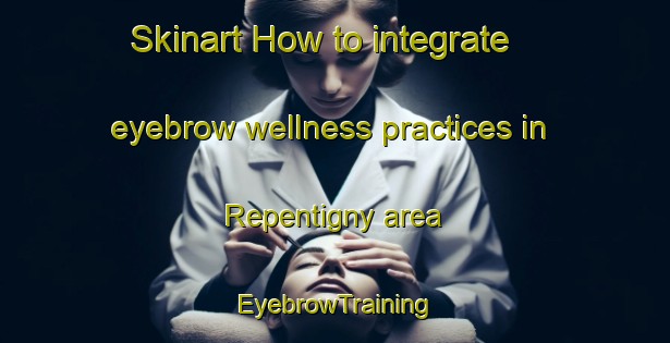 Skinart How to integrate eyebrow wellness practices in Repentigny area | EyebrowTraining | EyebrowClasses | SkinartTraining-Canada