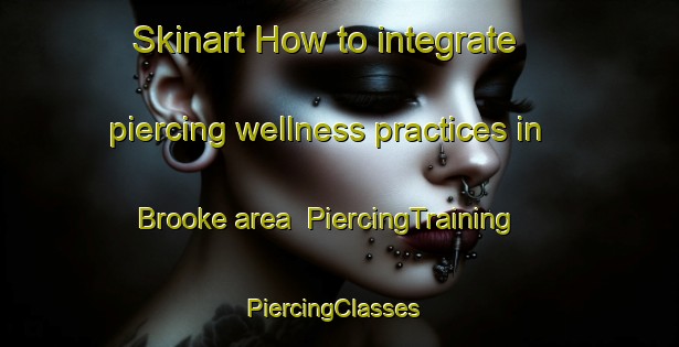 Skinart How to integrate piercing wellness practices in Brooke area | PiercingTraining | PiercingClasses | SkinartTraining-Canada