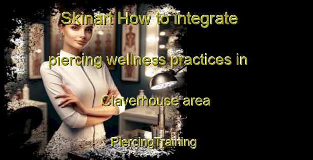 Skinart How to integrate piercing wellness practices in Claverhouse area | #PiercingTraining #PiercingClasses #SkinartTraining-Canada