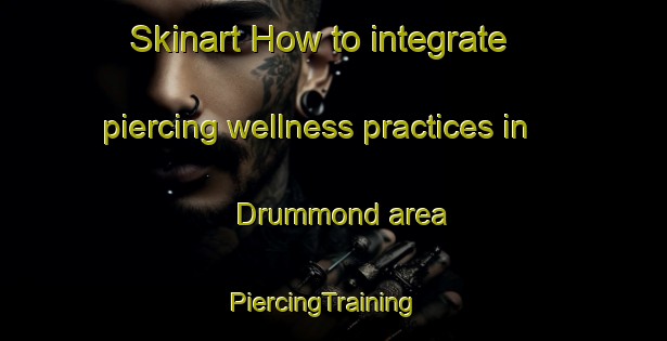 Skinart How to integrate piercing wellness practices in Drummond area | PiercingTraining | PiercingClasses | SkinartTraining-Canada
