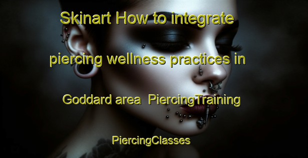 Skinart How to integrate piercing wellness practices in Goddard area | PiercingTraining | PiercingClasses | SkinartTraining-Canada
