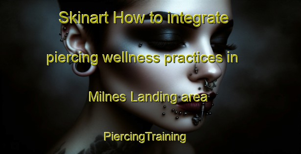 Skinart How to integrate piercing wellness practices in Milnes Landing area | PiercingTraining | PiercingClasses | SkinartTraining-Canada