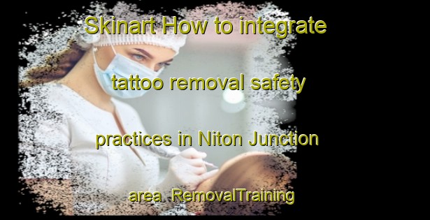 Skinart How to integrate tattoo removal safety practices in Niton Junction area | RemovalTraining | RemovalClasses | SkinartTraining-Canada