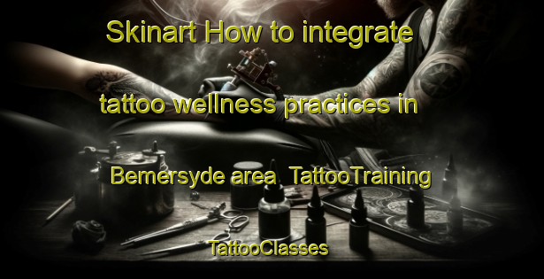 Skinart How to integrate tattoo wellness practices in Bemersyde area | TattooTraining | TattooClasses | SkinartTraining-Canada