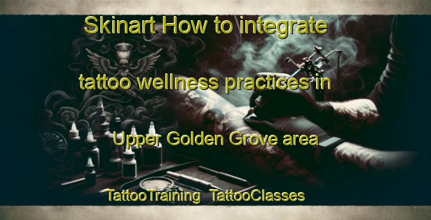 Skinart How to integrate tattoo wellness practices in Upper Golden Grove area | TattooTraining | TattooClasses | SkinartTraining-Canada
