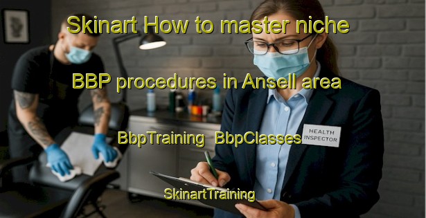 Skinart How to master niche BBP procedures in Ansell area | BbpTraining | BbpClasses | SkinartTraining-Canada