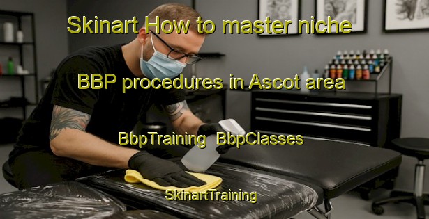 Skinart How to master niche BBP procedures in Ascot area | BbpTraining | BbpClasses | SkinartTraining-Canada