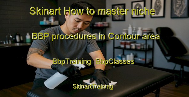 Skinart How to master niche BBP procedures in Contour area | BbpTraining | BbpClasses | SkinartTraining-Canada
