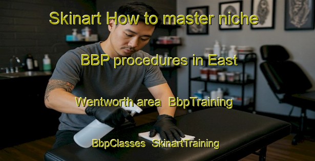 Skinart How to master niche BBP procedures in East Wentworth area | BbpTraining | BbpClasses | SkinartTraining-Canada