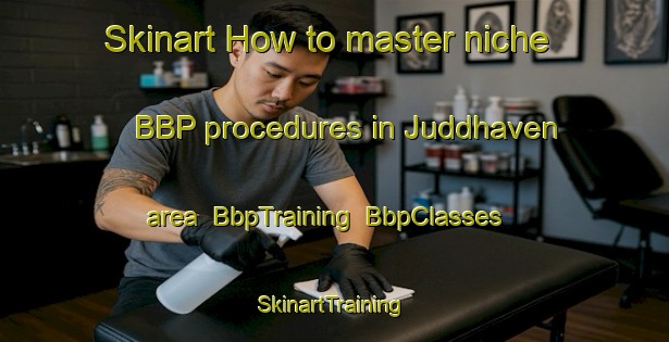 Skinart How to master niche BBP procedures in Juddhaven area | BbpTraining | BbpClasses | SkinartTraining-Canada