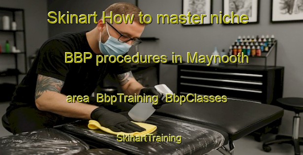 Skinart How to master niche BBP procedures in Maynooth area | BbpTraining | BbpClasses | SkinartTraining-Canada