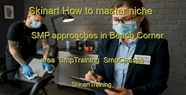 Skinart How to master niche SMP approaches in Beach Corner area | SmpTraining | SmpClasses | SkinartTraining-Canada
