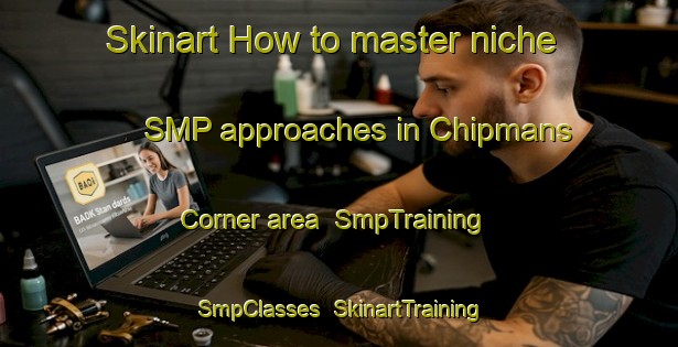 Skinart How to master niche SMP approaches in Chipmans Corner area | SmpTraining | SmpClasses | SkinartTraining-Canada