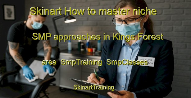 Skinart How to master niche SMP approaches in Kings Forest area | SmpTraining | SmpClasses | SkinartTraining-Canada