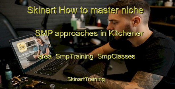 Skinart How to master niche SMP approaches in Kitchener area | SmpTraining | SmpClasses | SkinartTraining-Canada