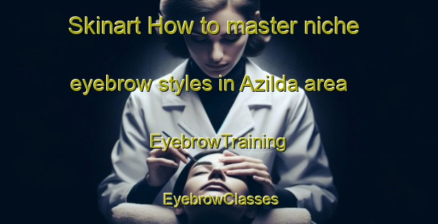 Skinart How to master niche eyebrow styles in Azilda area | EyebrowTraining | EyebrowClasses | SkinartTraining-Canada