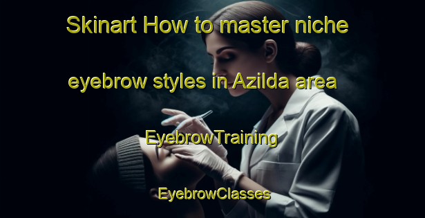 Skinart How to master niche eyebrow styles in Azilda area | EyebrowTraining | EyebrowClasses | SkinartTraining-Canada