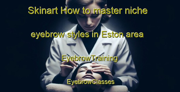 Skinart How to master niche eyebrow styles in Eston area | EyebrowTraining | EyebrowClasses | SkinartTraining-Canada