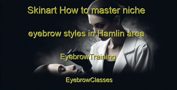 Skinart How to master niche eyebrow styles in Hamlin area | EyebrowTraining | EyebrowClasses | SkinartTraining-Canada