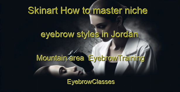 Skinart How to master niche eyebrow styles in Jordan Mountain area | EyebrowTraining | EyebrowClasses | SkinartTraining-Canada