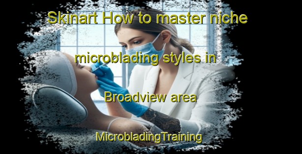 Skinart How to master niche microblading styles in Broadview area | #MicrobladingTraining #MicrobladingClasses #SkinartTraining-Canada