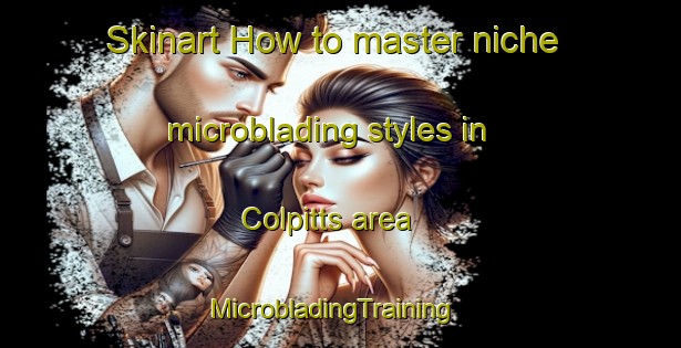 Skinart How to master niche microblading styles in Colpitts area | MicrobladingTraining | MicrobladingClasses | SkinartTraining-Canada