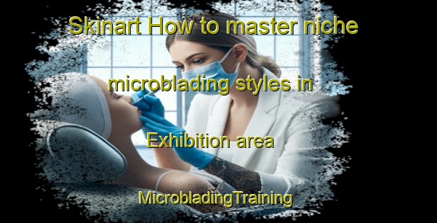 Skinart How to master niche microblading styles in Exhibition area | #MicrobladingTraining #MicrobladingClasses #SkinartTraining-Canada