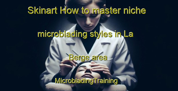 Skinart How to master niche microblading styles in La Berge area | MicrobladingTraining | MicrobladingClasses | SkinartTraining-Canada