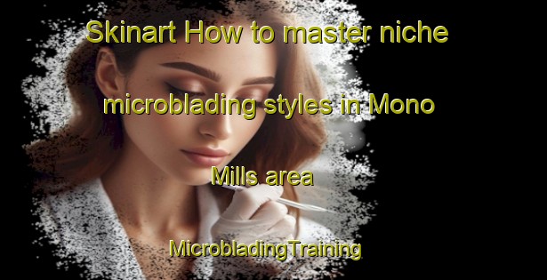 Skinart How to master niche microblading styles in Mono Mills area | MicrobladingTraining | MicrobladingClasses | SkinartTraining-Canada