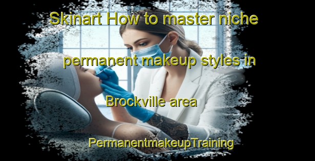 Skinart How to master niche permanent makeup styles in Brockville area | PermanentmakeupTraining | PermanentmakeupClasses | SkinartTraining-Canada