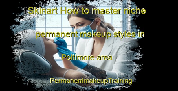 Skinart How to master niche permanent makeup styles in Poltimore area | PermanentmakeupTraining | PermanentmakeupClasses | SkinartTraining-Canada
