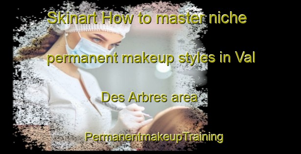 Skinart How to master niche permanent makeup styles in Val Des Arbres area | PermanentmakeupTraining | PermanentmakeupClasses | SkinartTraining-Canada