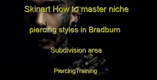 Skinart How to master niche piercing styles in Bradburn Subdivision area | PiercingTraining | PiercingClasses | SkinartTraining-Canada