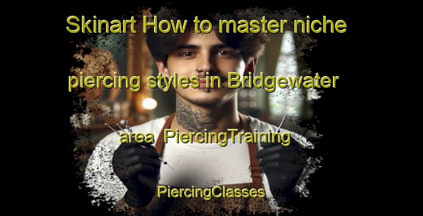 Skinart How to master niche piercing styles in Bridgewater area | #PiercingTraining #PiercingClasses #SkinartTraining-Canada