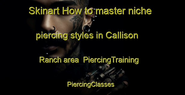 Skinart How to master niche piercing styles in Callison Ranch area | PiercingTraining | PiercingClasses | SkinartTraining-Canada
