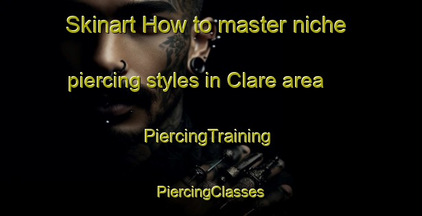 Skinart How to master niche piercing styles in Clare area | #PiercingTraining #PiercingClasses #SkinartTraining-Canada