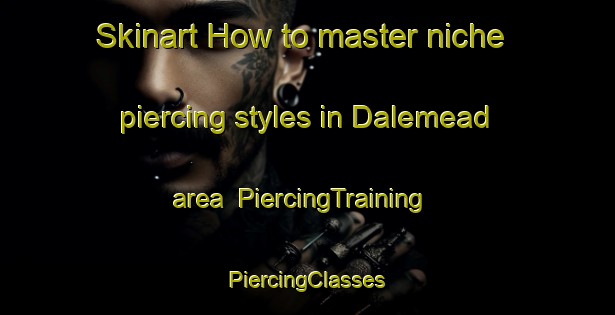 Skinart How to master niche piercing styles in Dalemead area | #PiercingTraining #PiercingClasses #SkinartTraining-Canada