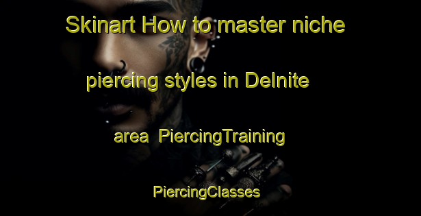 Skinart How to master niche piercing styles in Delnite area | PiercingTraining | PiercingClasses | SkinartTraining-Canada